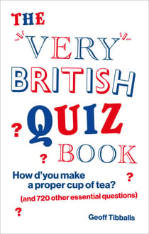 The Very British Quiz Book - How d’you make a proper cup of tea? (and 720 other essential questions)