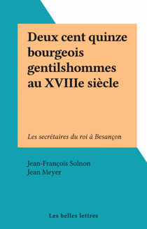 Deux cent quinze bourgeois gentilshommes au XVIIIe siècle - Les secrétaires du roi à Besançon