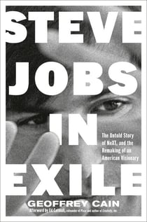 Steve Jobs in Exile - The Untold Story of NeXT and the Remaking of an American Visionary