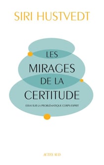 Les Mirages de la certitude - Essai sur la problématique corps/esprit