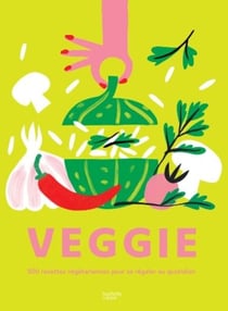 VEGGIE - 500 recettes végétariennes pour se régaler au quotidien