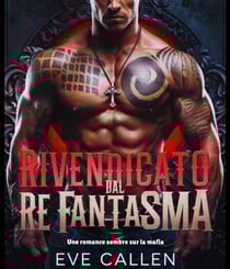 Rivendicato dal Re Fantasma : Un oscuro romanzo mafioso - I Re Spietati del Crimine, #1
