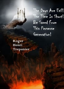 The Days Are Evil! The Time Is Short! Be Saved From This Perverse Generation! - The Practical Helps Library, #13