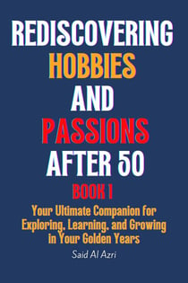 Rediscovering Hobbies and Passions After 50 - Living Fully After 50 Series, #1