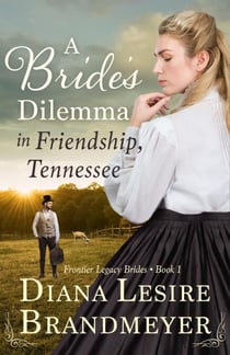 A Bride's Dilemma in Friendship, Tennesse - Frontier Legacy Brides, #1