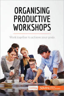 Organising Productive Workshops - Work together to achieve your goals