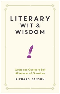 Literary Wit and Wisdom - Quips and Quotes to Suit All Manner of Occasions