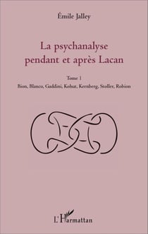 La psychanalyse pendant et après Lacan - Tome 1 - Bion, Blanco, Gaddini, Kohut, Kernberg, Stoller, Robion