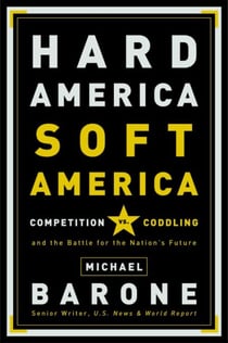Hard America, Soft America - Competition vs. Coddling and the Battle for the Nation's Future