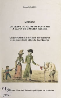 Moissac, du début du règne de Louis XIII à la fin de l'Ancien Régime - Contribution à l'histoire économique et sociale d'une ville du Bas-Quercy