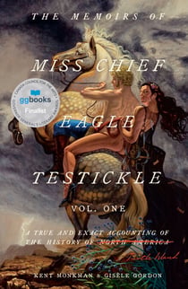 The Memoirs of Miss Chief Eagle Testickle: Vol. 1 - A True and Exact Accounting of the History of Turtle Island