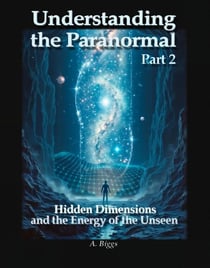 Understanding the Paranormal Part 2 Hidden Dimensions and the Energy of the Unseen