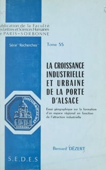 La croissance industrielle et urbaine de la porte d'Alsace - Essai géographique sur la formation d'un espace régional en fonction de l'attraction industrielle