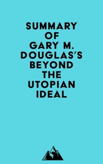 Summary of Gary M. Douglas's Beyond The Utopian Ideal
