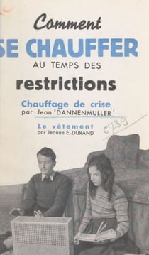 Comment se chauffer au temps des restrictions - Suivi de Chauffage de crise. Suivi de Le vêtement