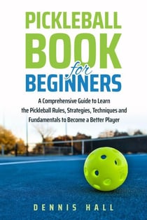 Pickleball Book For Beginners - Mastering the Game of Pickleball