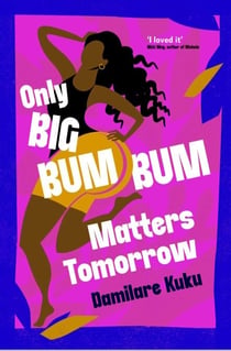 Only Big Bumbum Matters Tomorrow - The bold, funny and insightful novel from the bestselling author of NEARLY ALL THE MEN IN LAGOS ARE MAD
