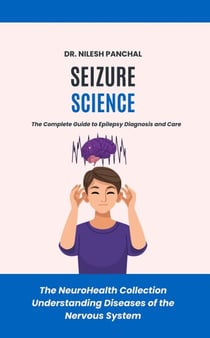 Seizure Science: The Complete Guide to Epilepsy Diagnosis and Care - The NeuroHealth Collection: Understanding Diseases of the Nervous System, #5