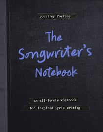 The Songwriter's Notebook - An All-Levels Workbook for Inspired Lyric Writing