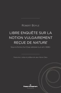 Libre enquête sur la notion vulgairement reçue de nature - Sous la forme d'un Essai adressé à un ami (1686)
