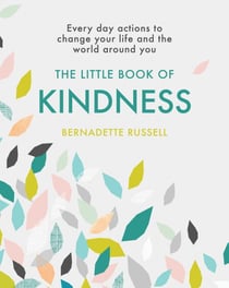 The Little Book of Kindness - Everyday actions to change your life and the world around you