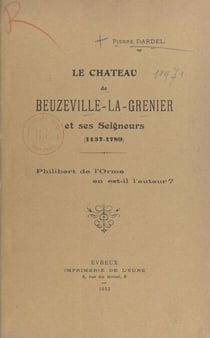 Le Château de Beuzeville-La-Grenier et ses Seigneurs, 1137-1789 - Philibert de l'Orme en est-il l'auteur ?