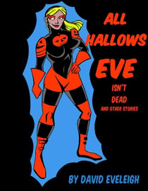 All Hallows Eve Isn't Dead And Other Stories - All Hallows Eve