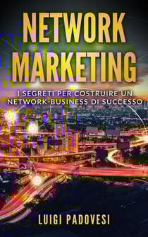 Network Marketing: I segreti per costruire un Network Business di successo - Network Marketing, #1