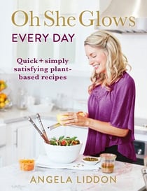 Oh She Glows Every Day - Quick and simply satisfying plant-based recipes
