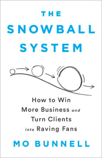 The Snowball System - How to Win More Business and Turn Clients into Raving Fans