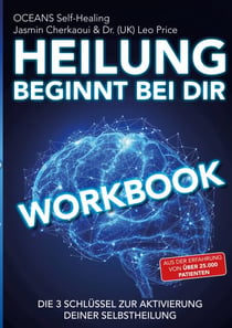 Workbook - Heilung beginnt bei dir - Die 3 Schlüssel zur Aktivierung deiner Selbstheilung