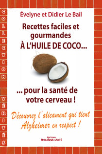 Recettes faciles et gourmandes à l’huile de coco...pour la santé de votre cerveau - Découvrez l’alicament qui tient alzheimer en respect !