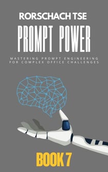Prompt Power - Book 7: Mastering Prompt Engineering for Complex Office Challenges - Prompt Power - Mastering ChatGPT for Exceptional Office Productivity, #7