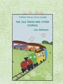 The Old Train and other stories - Stories for my Little Flower, #1