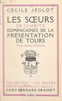 Les sœurs de charité dominicaines de la Présentation de Tours - Trois siècles d'histoire