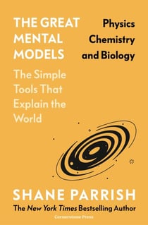 The Great Mental Models: Physics, Chemistry and Biology - Physics, Chemistry and Biology