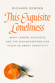 This Exquisite Loneliness - What Loners, Outcasts, and the Misunderstood Can Teach Us About Creativity