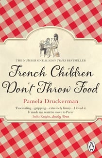 French Children Don't Throw Food - The hilarious NO. 1 SUNDAY TIMES BESTSELLER changing parents’ lives