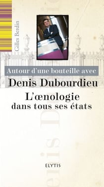 Autour d'une bouteille avec Denis Dubourdieu - L'oenologie dans tous ses états