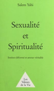 Sexualité et Spiritualité : instinct déformé et amour véritable