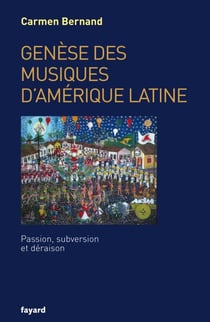 Genèse des musiques d'Amérique latine - Passion, subversion et déraison