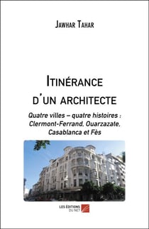 Itinérance d'un architecte - Quatre villes – quatre histoires : Clermont-Ferrand, Ouarzazate, Casablanca et Fès