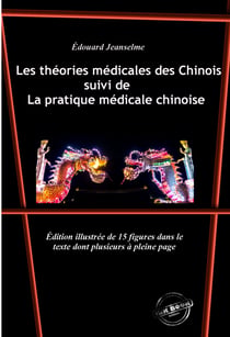 Les théories médicales des Chinois, suivi de La pratique médicale chinoise. Avec 15 figures dans le texte dont plusieurs à pleine page. [Nouv. éd. revue et mise à jour]. - Édition illustrée de 15 figures dans le texte dont plusieurs à pleine page