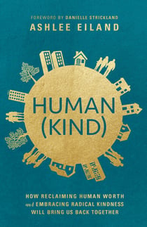 Human(Kind) - How Reclaiming Human Worth and Embracing Radical Kindness Will Bring Us Back Together
