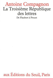 La Troisième République des lettres. De Flaubert à Proust - De Flaubert à Proust