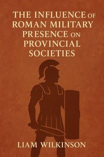 The Influence of Roman Military Presence on Provincial Societies