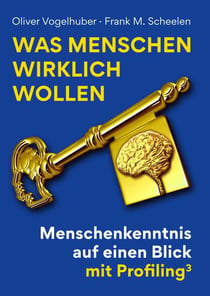 Was Menschen wirklich wollen - Menschenkenntnis auf einen Blick mit Profiling³