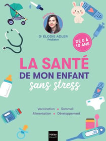 La santé de mon enfant sans stress - Le guide antistress pour répondre à toutes les questions des jeunes parents