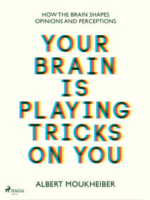 Your Brain Is Playing Tricks On You - How the Brain Shapes Opinions and Perceptions
