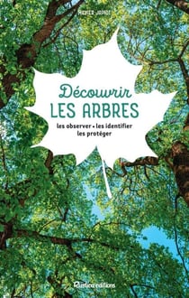 Découvrir les arbres - Les observer - les identifier - les protéger